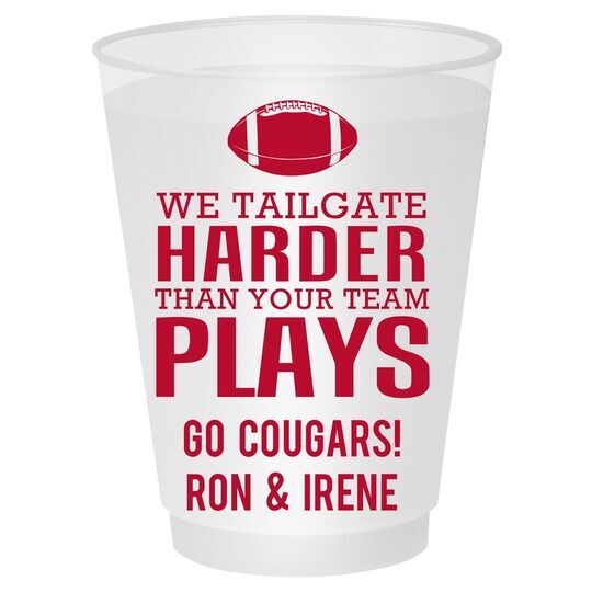 We Tailgate Harder Than Your Team Plays Shatterproof Cups